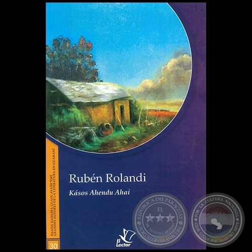 KÁSOS AHENDU AHAI - GRANDES AUTORES DE LA LITERATURA EN GUARANÍ - Número 30 - Autor: RUBÉN ROLANDI - Año 1998